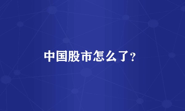 中国股市怎么了？