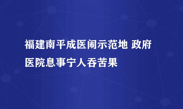 福建南平成医闹示范地 政府医院息事宁人吞苦果