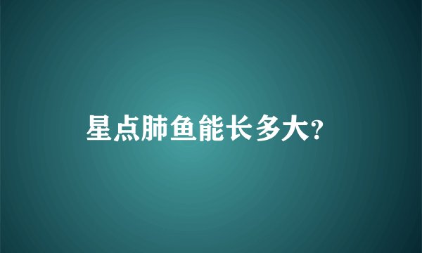 星点肺鱼能长多大？