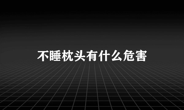不睡枕头有什么危害