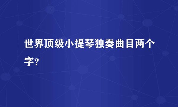 世界顶级小提琴独奏曲目两个字？