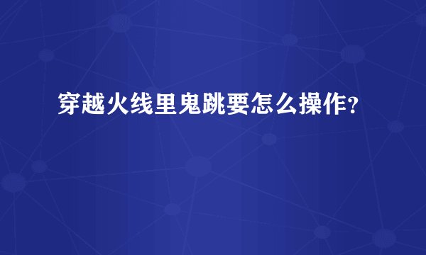 穿越火线里鬼跳要怎么操作？