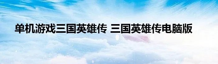 单机游戏三国英雄传 三国英雄传电脑版