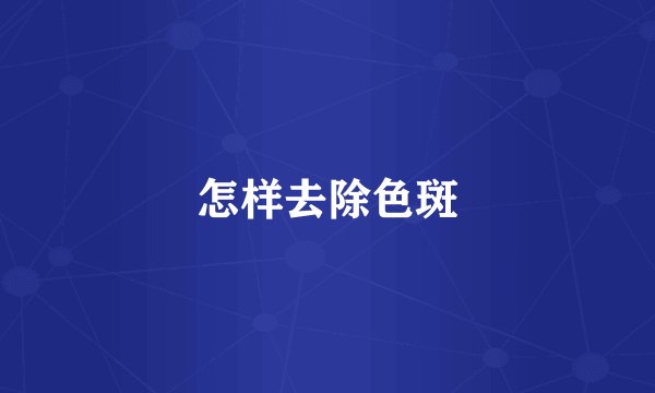 怎样去除色斑