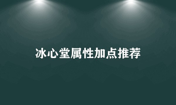 冰心堂属性加点推荐