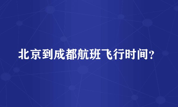 北京到成都航班飞行时间？
