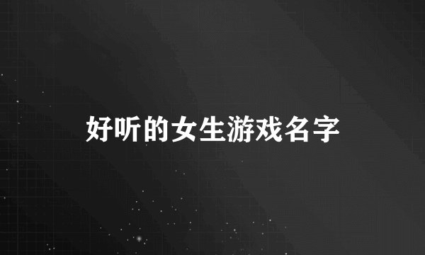 好听的女生游戏名字