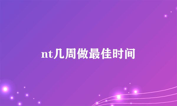 nt几周做最佳时间