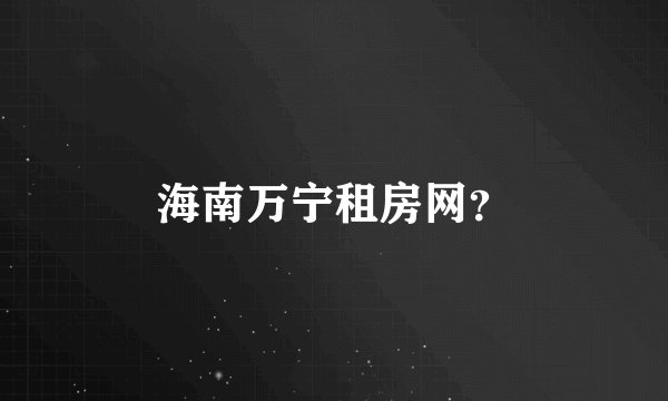 海南万宁租房网？