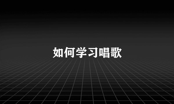 如何学习唱歌