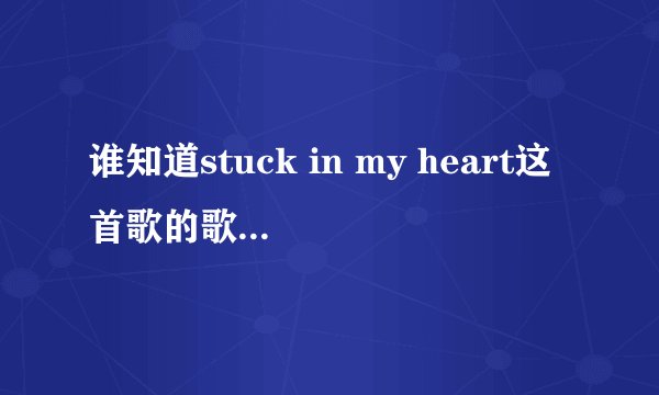 谁知道stuck in my heart这首歌的歌词啊~~~~