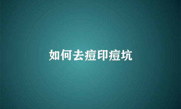如何去痘印痘坑