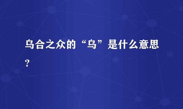 乌合之众的“乌”是什么意思？