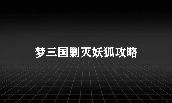 梦三国剿灭妖狐攻略