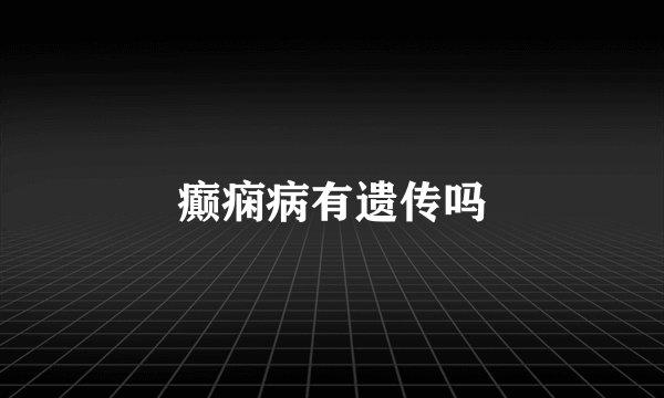 癫痫病有遗传吗