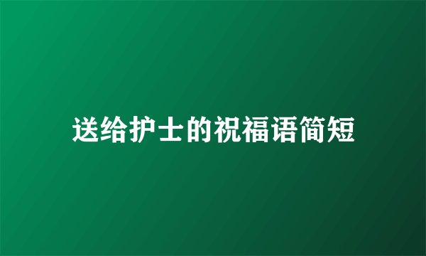 送给护士的祝福语简短
