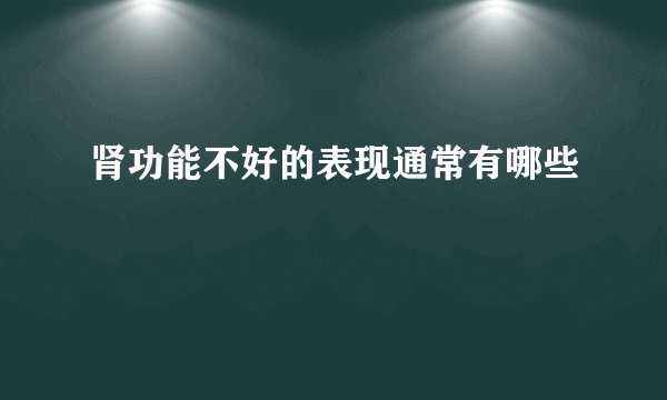肾功能不好的表现通常有哪些