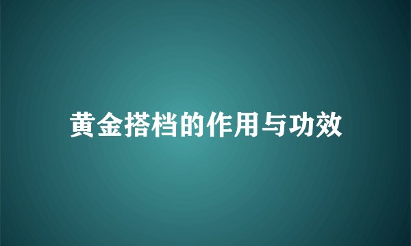黄金搭档的作用与功效