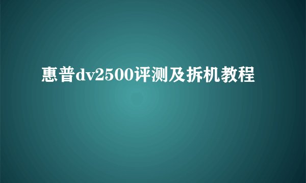 惠普dv2500评测及拆机教程