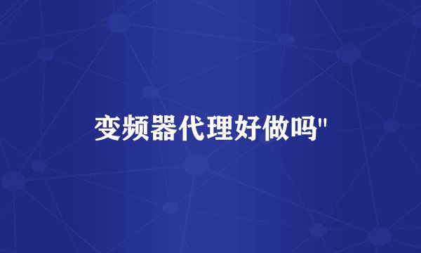 变频器代理好做吗