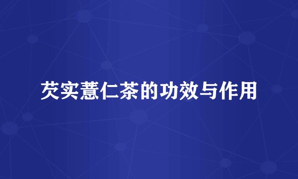 芡实薏仁茶的功效与作用