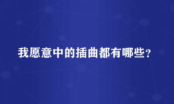 我愿意中的插曲都有哪些？