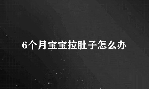 6个月宝宝拉肚子怎么办
