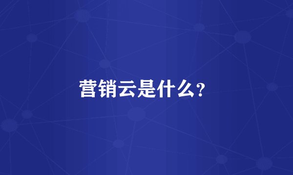 营销云是什么？