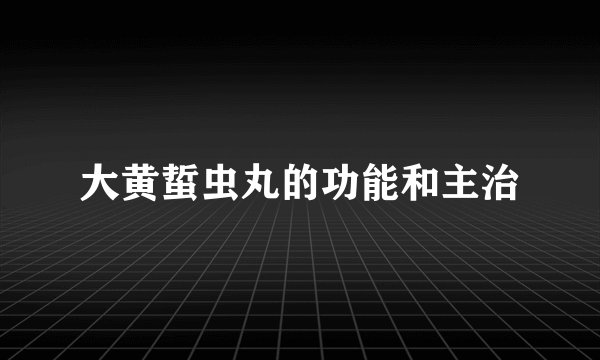 大黄蜇虫丸的功能和主治
