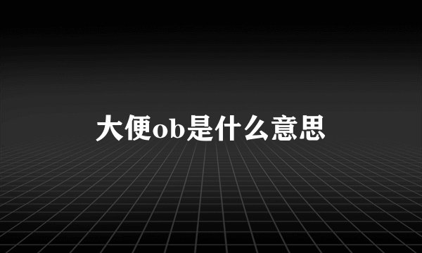 大便ob是什么意思