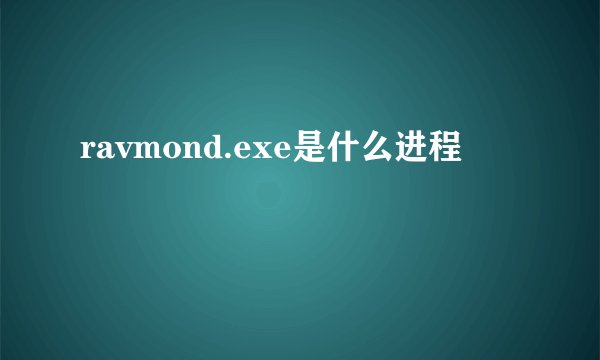 ravmond.exe是什么进程