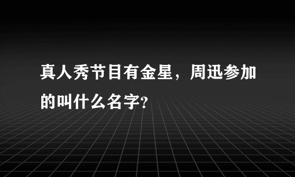 真人秀节目有金星，周迅参加的叫什么名字？