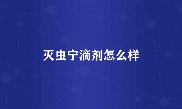 灭虫宁滴剂怎么样