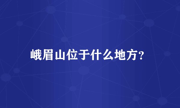 峨眉山位于什么地方？