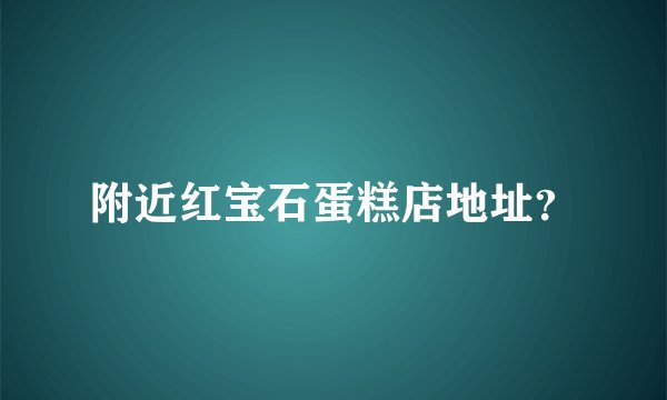 附近红宝石蛋糕店地址？