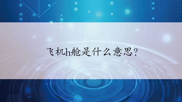 飞机h舱是什么意思？