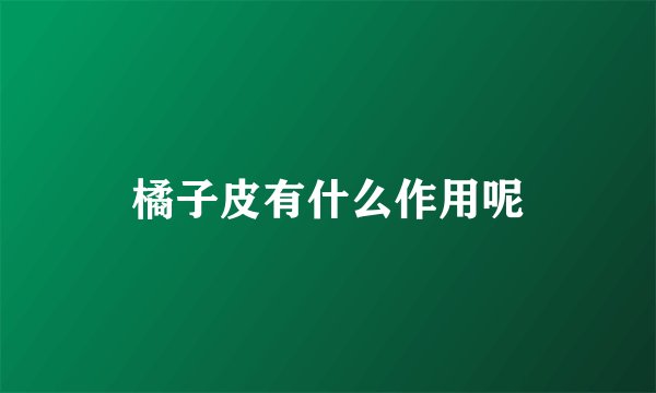 橘子皮有什么作用呢