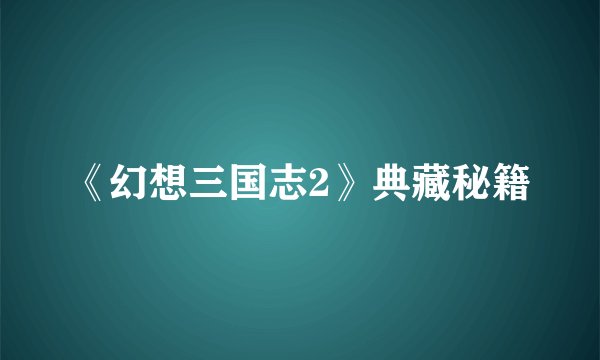 《幻想三国志2》典藏秘籍