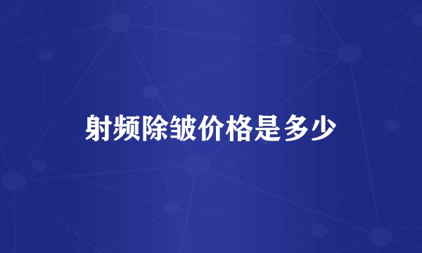 射频除皱价格是多少