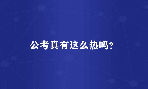 公考真有这么热吗？