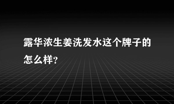 露华浓生姜洗发水这个牌子的怎么样？