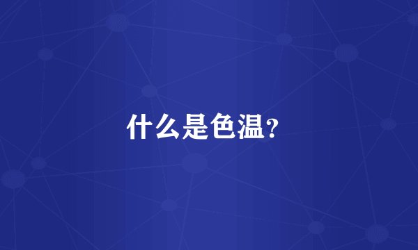 什么是色温？