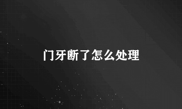 门牙断了怎么处理