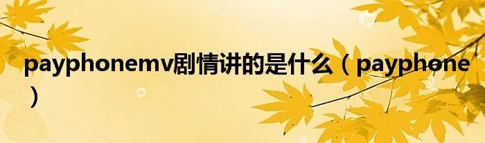 payphonemv剧情讲的是什么(payphone)