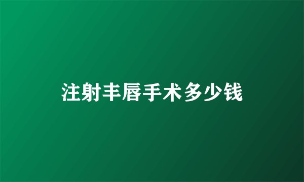 注射丰唇手术多少钱