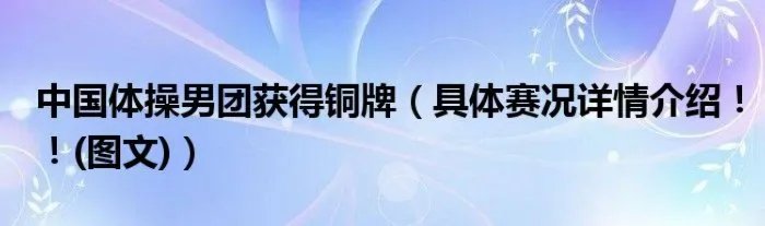 中国体操男团获得铜牌（具体赛况详情介绍！！(图文)）