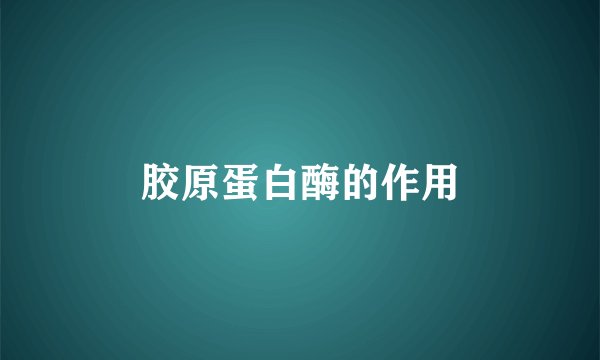 胶原蛋白酶的作用