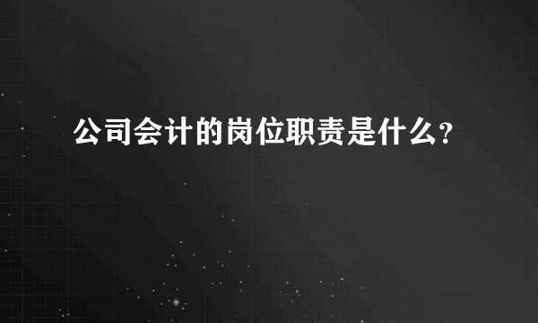 公司会计的岗位职责是什么？