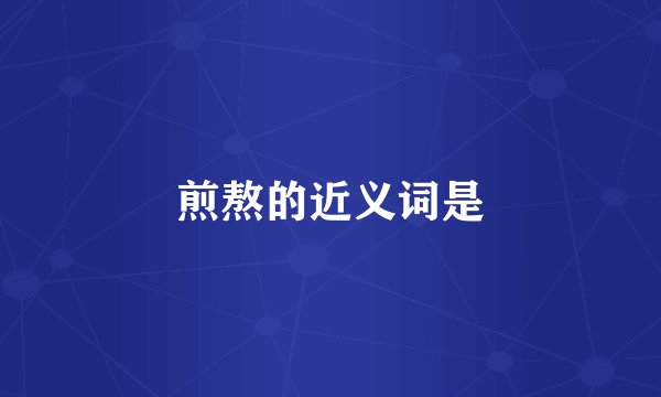 煎熬的近义词是