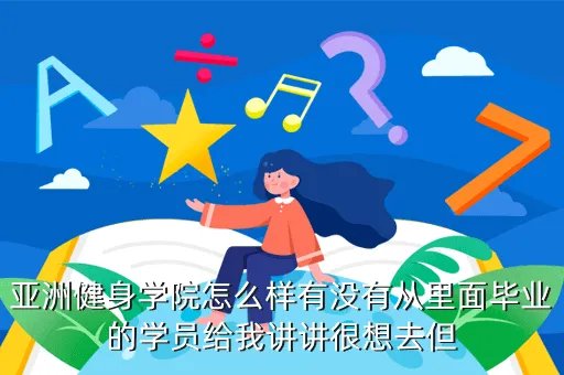 程丹彤，亚洲健身学院怎么样有没有从里面毕业的学员给我讲讲很想去但